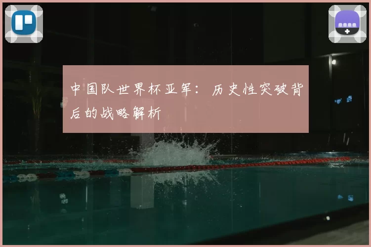 中国队世界杯亚军：历史性突破背后的战略解析