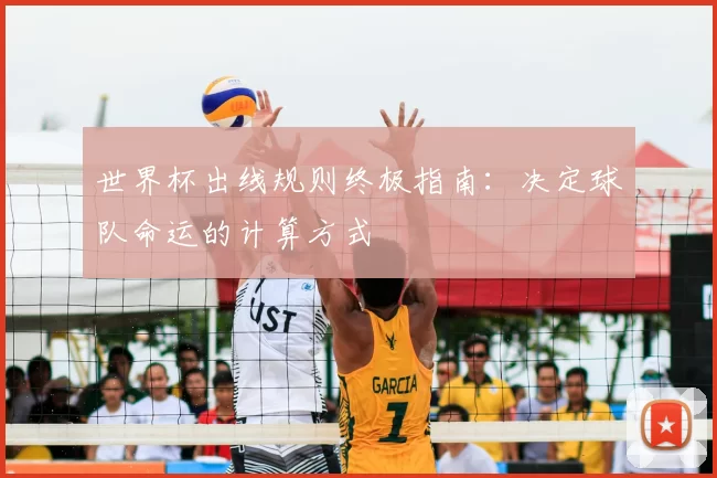 世界杯出线规则终极指南：决定球队命运的计算方式