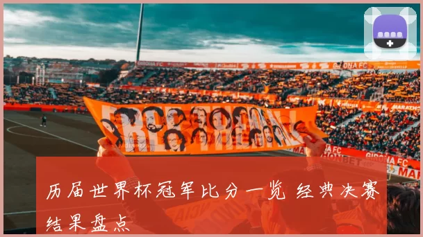 历届世界杯冠军比分一览 经典决赛结果盘点