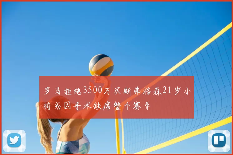 罗马拒绝3500万买断弗格森21岁小将或因手术缺席整个赛季