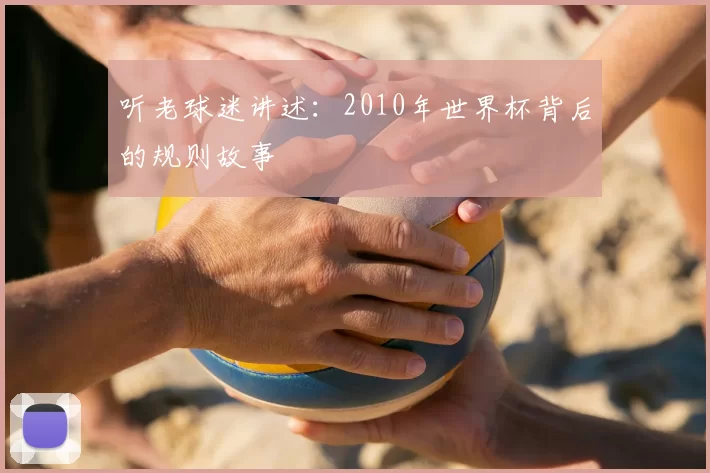 听老球迷讲述:2010年世界杯背后的规则故事