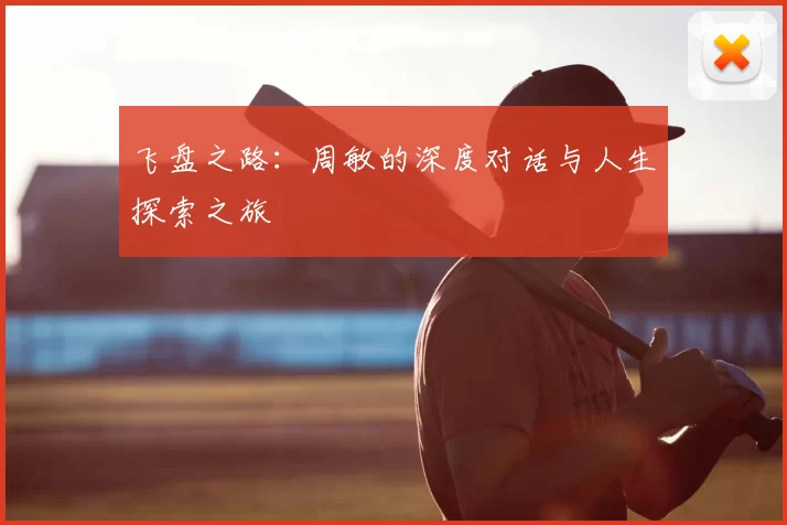 飞盘之路:周敏的深度对话与人生探索之旅