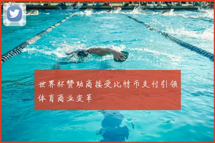 世界杯赞助商接受比特币支付引领体育商业变革