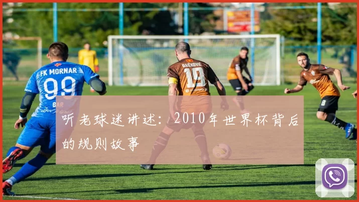 听老球迷讲述:2010年世界杯背后的规则故事