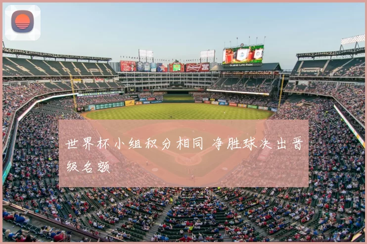 世界杯小组积分相同 净胜球决出晋级名额