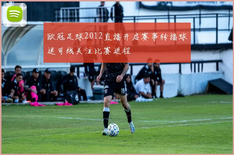 欧冠足球2012直播开启赛事转播球迷可线关注比赛进程