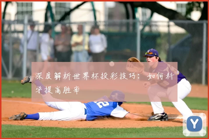 深度解析世界杯投彩技巧:如何科学提高胜率