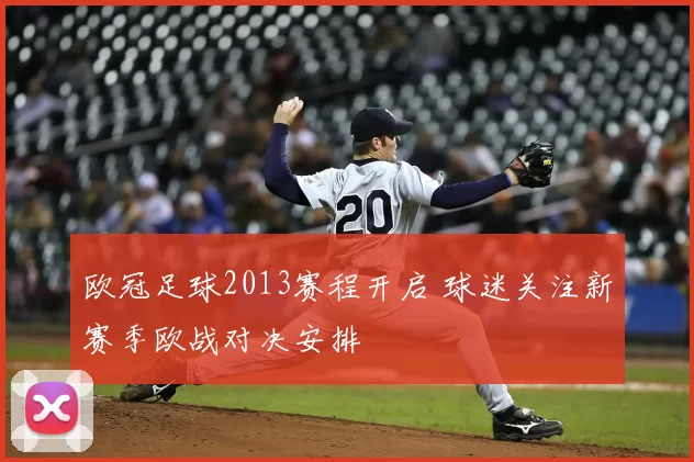 欧冠足球2013赛程开启 球迷关注新赛季欧战对决安排